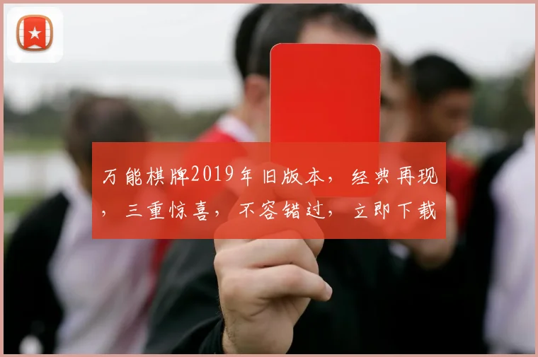 万能棋牌2019年旧版本，经典再现，三重惊喜，不容错过，立即下载