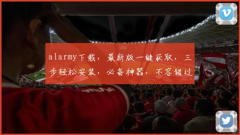 alarmy下载，最新版一键获取，三步轻松安装，必备神器，不容错过