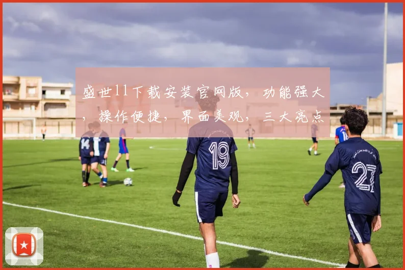 盛世ll下载安装官网版，功能强大，操作便捷，界面美观，三大亮点，畅享极致体验，不容错过
